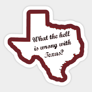 What the hell is wrong with Texas? Sticker